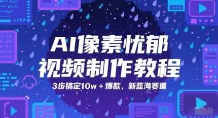 AI像素忧郁视频制作教程，3步搞定10w+爆款，新蓝海赛道-云商网创