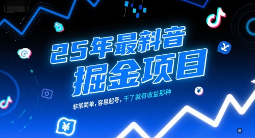 25年最新抖音掘金项目，非常简单，容易起号，干了就有收益那种-云商网创