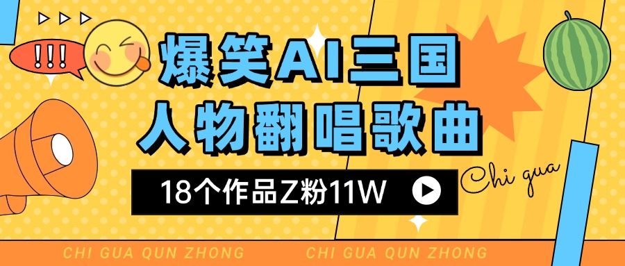 爆笑三国AI翻唱歌曲 18个作品Z粉11W 流量变现超简单-云商网创