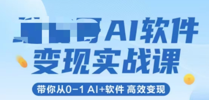 AI软件变现实战课，带你从0-1 Al+软件 高效变现-云商网创