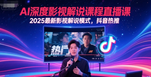AI深度影视解说课程直播课，2025最新影视解说模式，抖音热推-云商网创
