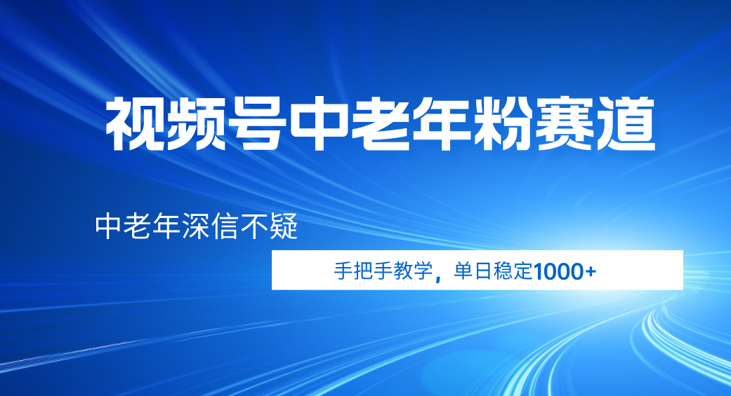 视频号小众中老年粉赛道，中老年深信不疑，手把手教学，新号稳定突破1000+-云商网创
