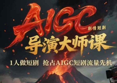AIGC剧情短剧导演大师课，1人做短剧，抢占AIGC短剧流量先机-云商网创