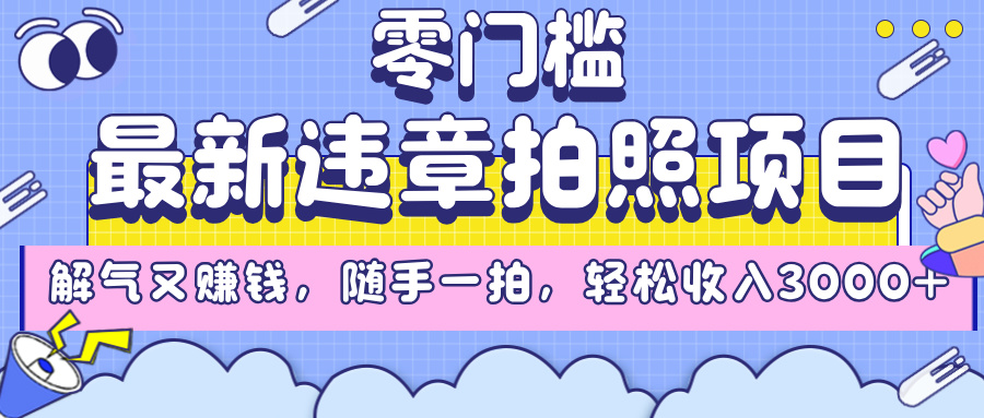 最新违章拍照项目，解气又赚钱，随手一拍，轻松收入3000+-云商网创
