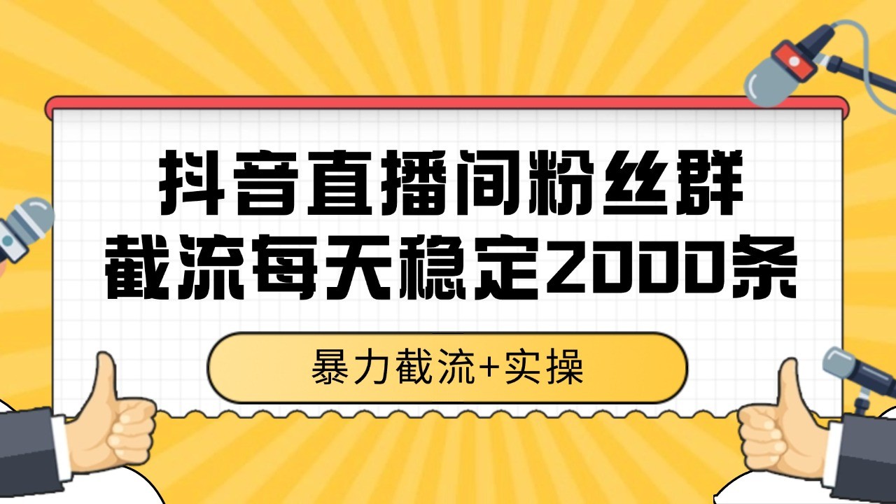 抖音直播间粉丝群截流，稳定采集数据全行业通用 2000+数据一天-云商网创