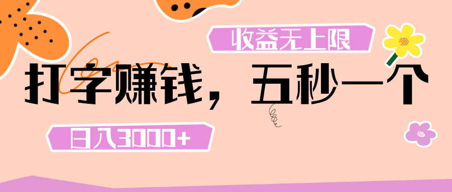打字 赚钱 ， 五秒一个， 日入 3000+ ， 收益 无上限-云商网创