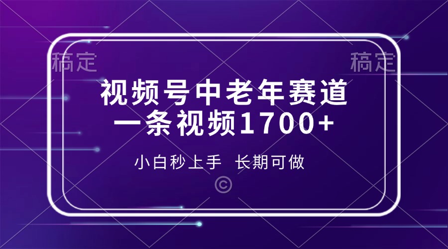 视频号中老年赛道，一条视频1700+，小白秒上手，长期可做-云商网创