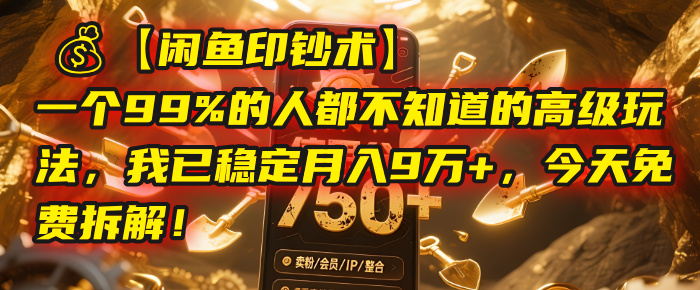 【闲鱼印钞术】一个99%的人都不知道的高级玩法，我已稳定月入9万+，今天免费拆解！-云商网创