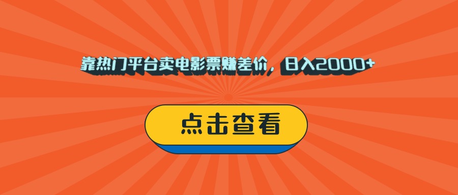 靠热门平台卖电影票赚差价，日入2000+，小白轻松上手-云商网创