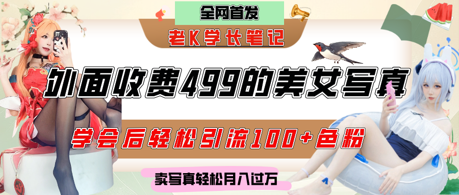 外面收费499的美女写真制作技术，学会后轻松引流色粉变现，日引100+色粉，轻松月入过万-云商网创