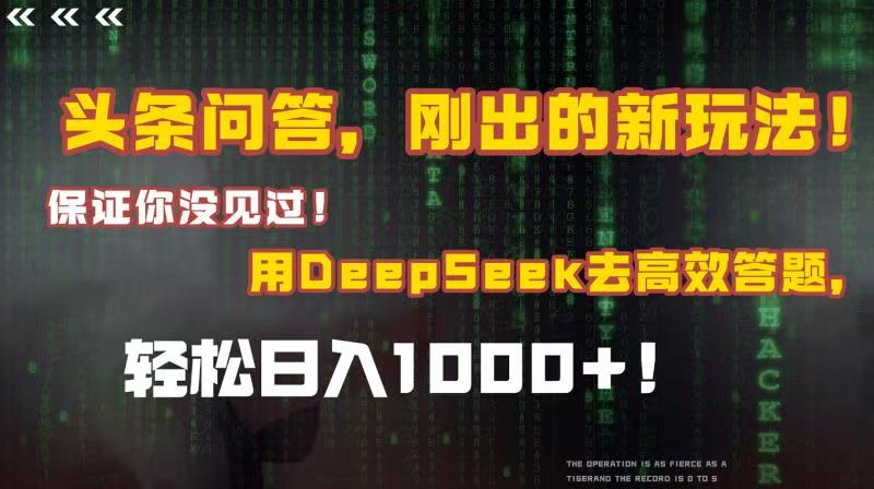 头条问答，刚出的新玩法！保证你没见过！结合Deepseek高效答题，轻松日入1000+-云商网创