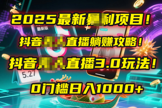 2025最新暴利项目！抖音无人直播躺赚攻略！抖音无人直播3.0玩法！0门槛…-云商网创