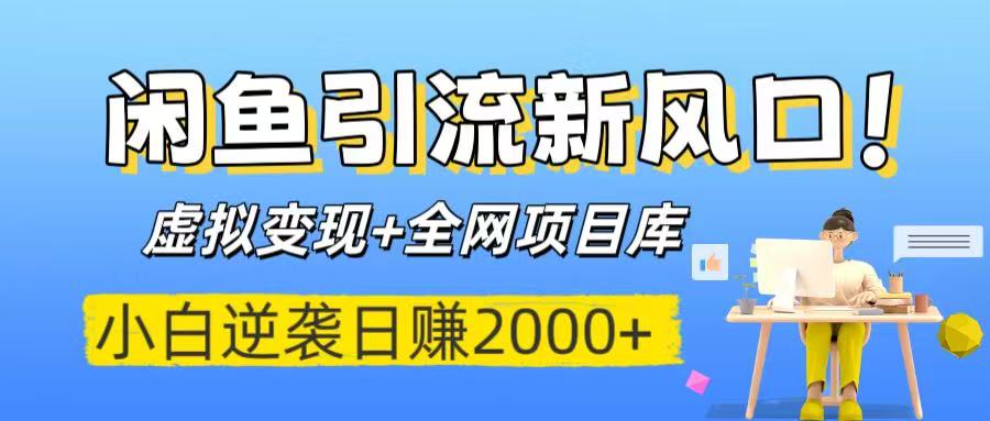 闲鱼引流新风口！虚拟变现+全网项目库，小白逆袭日赚2000+-云商网创