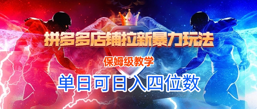拼多多店铺拉新暴力玩法，保姆级教学，单日可入四位数-云商网创