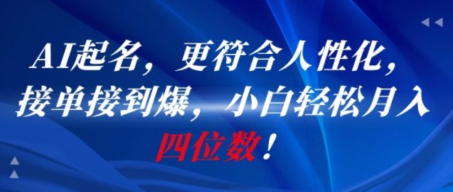 AI一键起名，更符合人性化，接单接到爆，小白轻松月入四位数!-云商网创