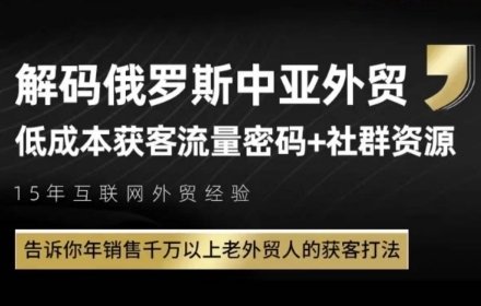 俄罗斯中亚外贸低成本获客流，告诉你年销售千万以上老外贸人的获客打法-云商网创