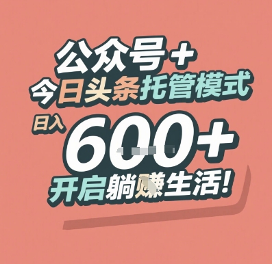 公众号 + 今日头条托管模式，日入 6张 + 开启躺挣生活【揭秘】-云商网创