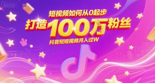 短视频如何从0起步，打造100W粉丝抖音短视频月入过W-云商网创