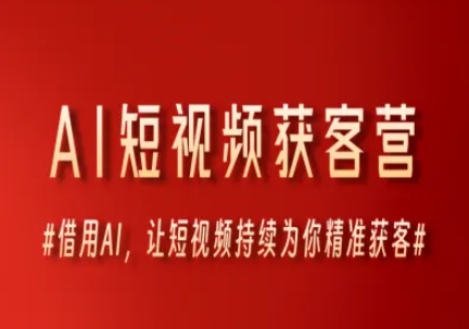 AI短视频获客营，借用AI，让短视频持续为你精准获客-云商网创