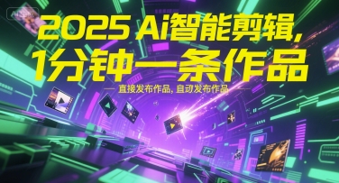 2025Ai智能剪辑，不需要剪辑，直接发布作品，自动剪辑，1分钟一条作品-云商网创