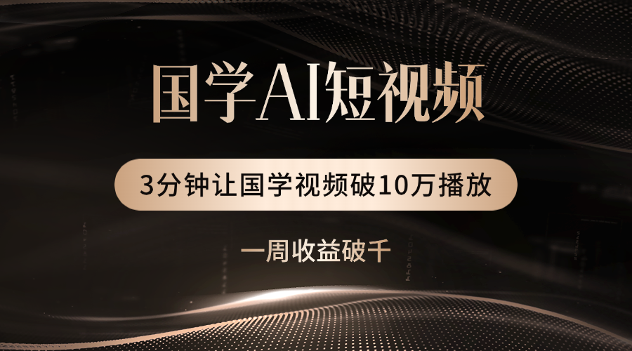 国学遇上AI！3分钟让国学视频破10万播放-云商网创