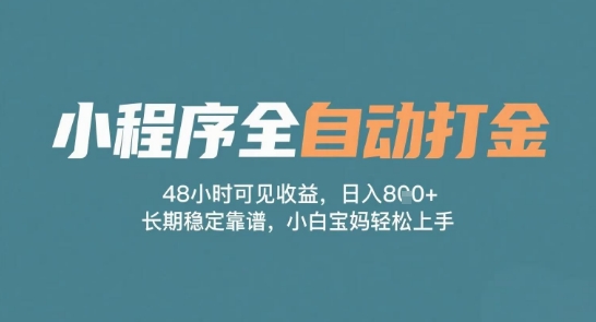 小程序全自动打金，48小时可见收益，日入多张，长期稳定靠谱，小白宝妈轻松上手【揭秘】-云商网创