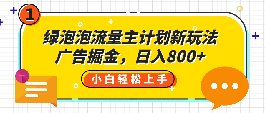 绿泡泡流量主计划新玩法，广告掘金，日入800+-云商网创