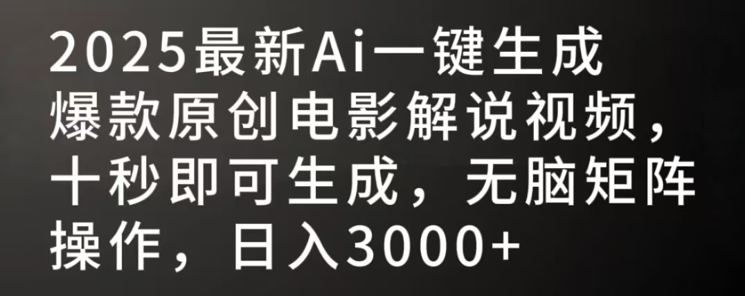 2025最新AI一键生成爆款原创电影解说视频，十秒即可生成，无脑矩阵操作，日入3000+-云商网创