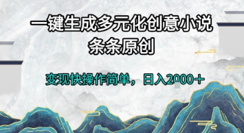 一键生成多元化创意小说，条条原创，变现快操作简单，日入2k+【揭秘】-云商网创