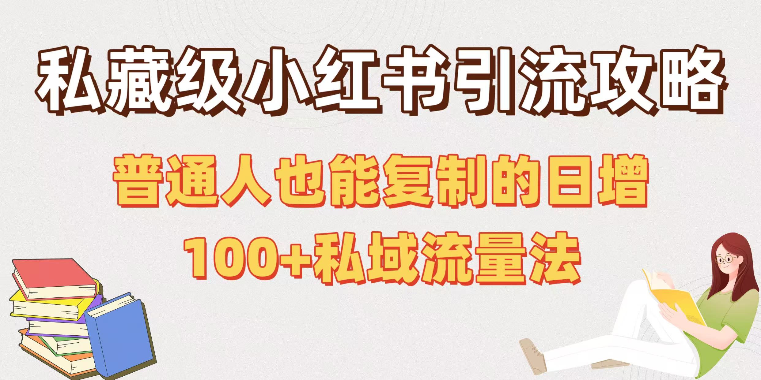 私藏级小红书引流攻略：普通人也能复制的日增100+私域流量法-云商网创