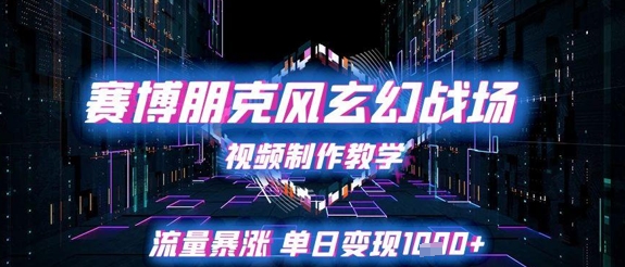 赛博朋克风玄幻战场视频制作教学，流量暴涨单日变现1k+-云商网创