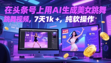 在头条号上用AI生成美女跳舞视频，7天1k+，纯软件操作-云商网创