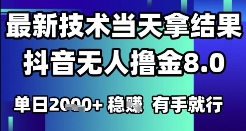 2025六月最新抖音无人撸金8.0.最新技术当天拿结果，单日1k+ 有手就行【揭秘】-云商网创