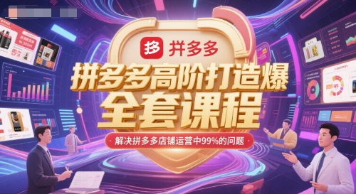 拼多多高阶打造爆款全套课程，解决拼多多店铺运营中99%的问题-云商网创
