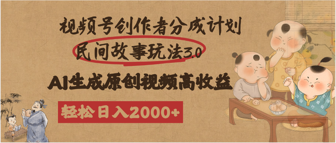 视频号创作者分成民间故事玩法3.0，100%原创视频高收益，轻松日入2000+-云商网创
