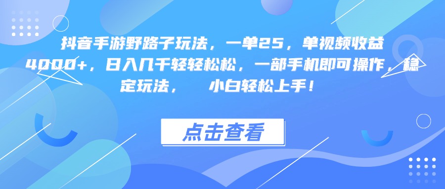 抖音手游野路子玩法，一单25，单视频收益4000+，一部手机即可操作，日入几千轻轻松松，稳定玩法，  小白轻松上手！-云商网创