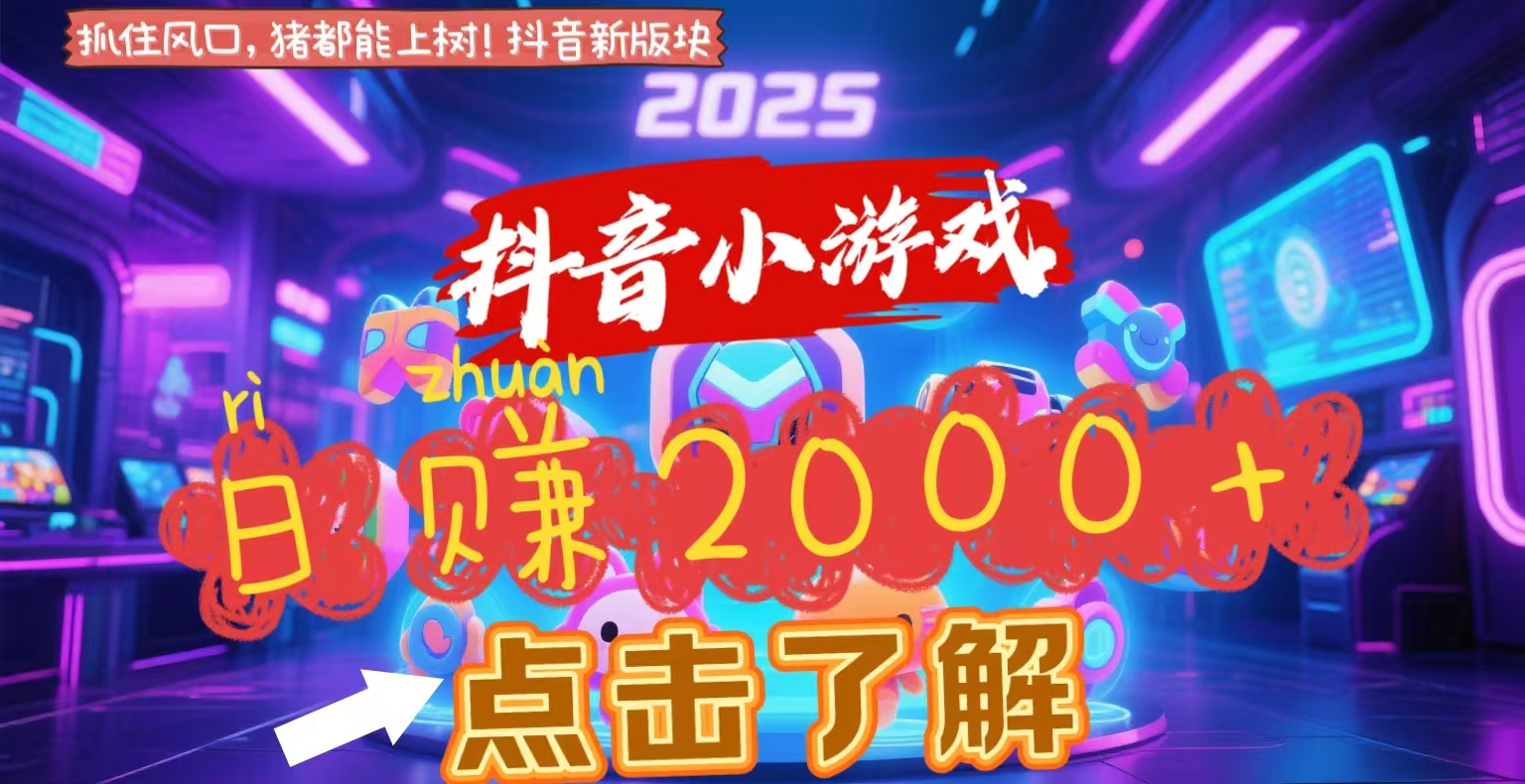 抖音小游戏，2025最新风口项目，亲测单游戏2000+感兴趣点击了解-云商网创