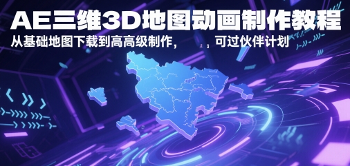 AE三维3D地图动画制作教程，从基础地图下载到高级制作，可过伙伴计划-云商网创