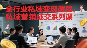 全行业私域变现课程，私域营销成交系列课-云商网创