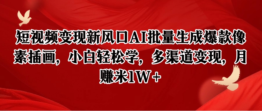 短视频变现新风口AI批量生成爆款像素插画，小白轻松学，多渠道变现，月赚米1W+-云商网创