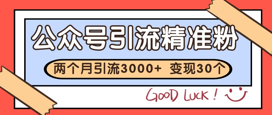 公众号精准粉引流玩法 2个月3000+精准粉 变现30万+-云商网创