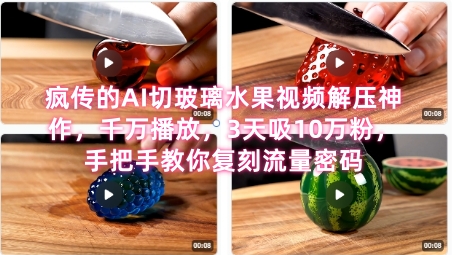 席卷全网！疯传的AI切玻璃水果视频解压神作，千万播放，3天吸10万粉，手把手教你复刻流量密码-云商网创
