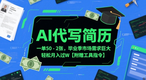 AI代写简历，一单50-2张，毕业季市场需求巨大，轻松月入过W【附赠工具指令】-云商网创
