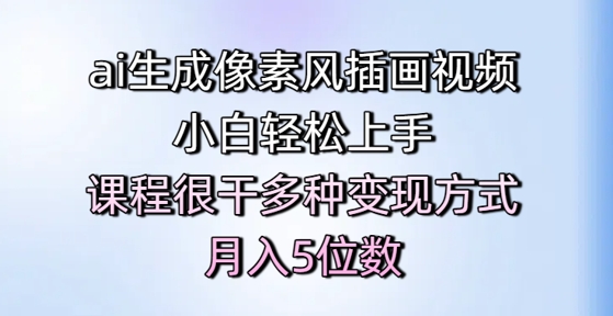 ai生成像素风插画视频，小白轻松上手，课程很干多种变现方式，月入5位数-云商网创