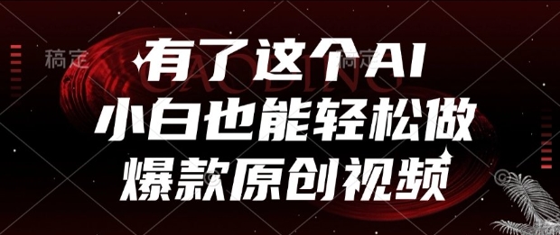 有了这个AI，小白也能轻松做爆款原创视频【揭秘】-云商网创