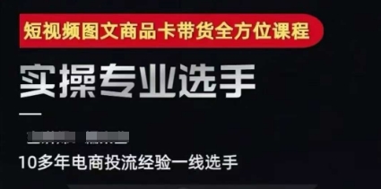2025短视频图文商品卡投流带货，随心推千川全域搭建优化流程课-云商网创