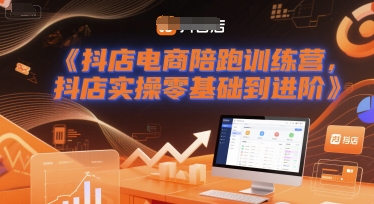 抖店电商陪跑训练营，抖音小店实操零基础到进阶-云商网创