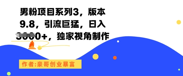 男粉项目系列3，版本9.8，引流巨猛，日入1k+，独家视角制作-云商网创