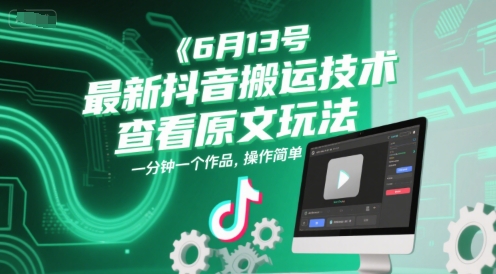 6月13号最新抖音搬运技术，查看原文玩法，一分钟一个作品，操作简单-云商网创
