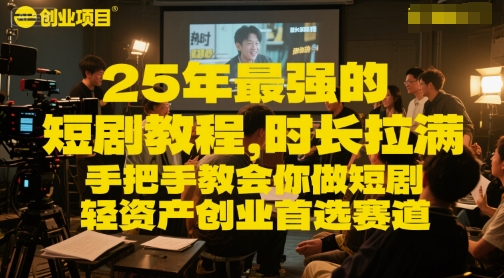 25年最强的短剧项目教程，时长拉满，手把手教会你做短剧，轻资产创业首选赛道-云商网创